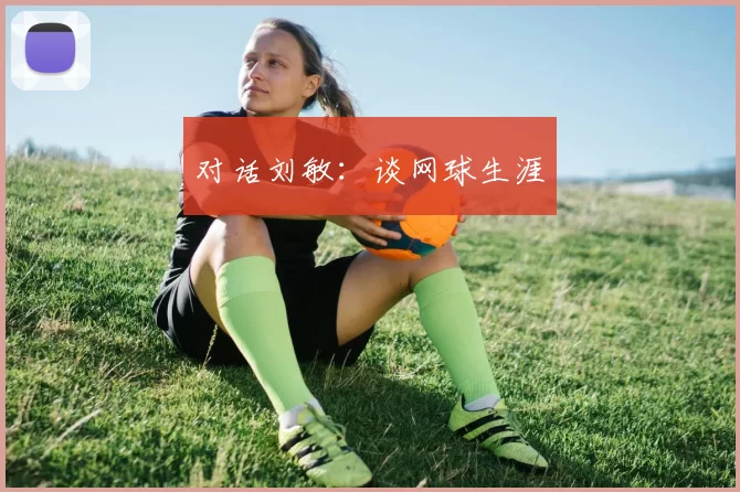 对话刘敏：谈网球生涯